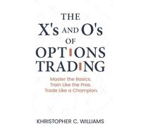 The X's and O's of Options Trading: Master the Basics. Train Like the Pros. Trade Like a Champion.