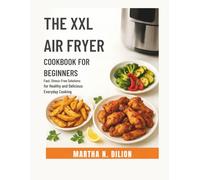The XXL Air Fryer Cookbook for Beginners: Fast, Stress-Free Solutions for Healthy and Delicious Everyday Cooking