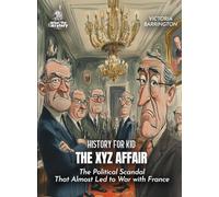 The XYZ Affair History for Kids: The Political Scandal That Almost Led to War with France (Book for Curious Kids)