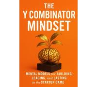 The Y Combinator Mindset: Mental Models for Building, Leading, and Lasting in the Startup Game