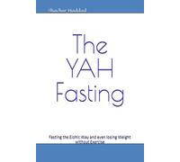 The YAH Fasting: Fasting the Elohic Way and even losing Weight without Exercise