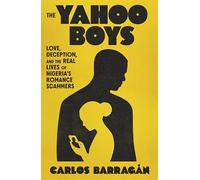 The Yahoo Boys: Love, Deception, and the Real Lives of Nigeria's Romance Scammers