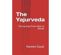 The Yajurveda: The Journey From Altar to Atman (The Vedic Wisdom)