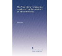 The Yale literary magazine. conducted by the students of Yale University: Volume 124