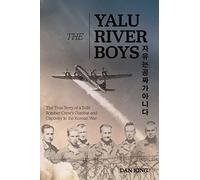 The Yalu River Boys: The True Story of a B-29 Bomber Crew's Combat and Captivity in the Korean War (Firsthand Accounts and True Stories from Japanese WWII Combat Veterans)