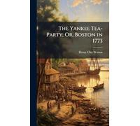 The Yankee Tea-Party; Or, Boston in 1773