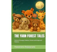 THE YARN FOREST TALES: Stories of Courage, Kindness, Dreams and Amigurumi Patterns