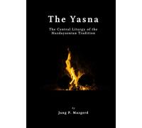 The Yasna: The Central Liturgy of the Mazdayasnian Tradition - A Proper Translation of the Sacred Zoroastrian Scripture - The Gathas of Zarathustra and the Early Avestan Liturgy of Zoroastrianism