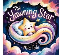 The Yawning Star: A Magical Picture Book About Rest, Wonder, and Finding Beauty in Quiet Moments: 1 (Goodnight Little Star)