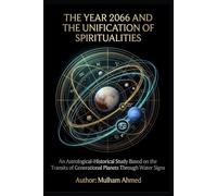 THE YEAR 2066 AND THE UNIFICATION OF SPIRITUALITIES: An Astrological-Historical Study Based on the Transits of Generational Planets Through Water Signs: 2 (Cosmic Cycles and Spiritualities)