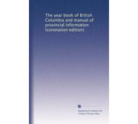 The year book of British Columbia and manual of provincial information (coronation edition)