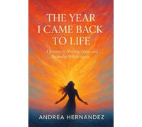 The Year I Came Back To Life: A Journey of Healing, Hope, and Becoming Whole Again