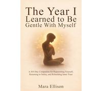 The Year I Learned to Be Gentle With Myself: A 365-Day Companion for Reparenting Yourself, Returning to Safety, and Rebuilding Inner Trust (The Reparenting Yourself Series)