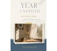 The Year I Noticed: One Photo a Week: 52 Simple Photography Challenges to Capture the Life You're Actually Living