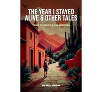 The Year I Stayed Alive & Other Tales: Tales of Mexico and The Americas