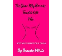 The Year My B**bs Tried to Kill Me: Just One Survivor's Diary
