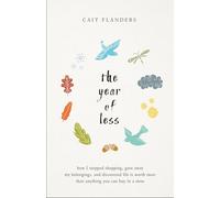 The Year of Less: How I Stopped Shopping, Gave Away My Belongings and Discovered Life Is Worth More Than Anything You Can Buy in a Store