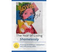 The Year of Living Shamelessly: A Memoir of Resilience, ‘Reinvention’, and Really Strong Coffee