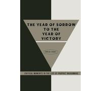 The Year of Sorrow to the Year of Victory: Critical Moments in the Life of Prophet Muhammad (Early Islamic History Collection)