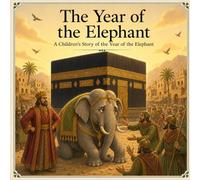 The Year Of The Elephant: A Children’s Islamic Story About Faith, Trust in Allah, and the Protection of the Kaaba