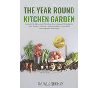 The Year Round Kitchen Garden: Mastering Seasonal Planting, Succession Strategies, and Space-Saving Techniques for Abundant Homegrown Harvests