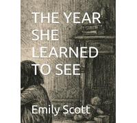 THE YEAR SHE LEARNED TO SEE (The Long Becoming)