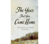 The Year That You Came Home: 365 DAILY PAGES OF Power, Purpose & Presence