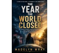 The Year the World Closed: A Story of COVID, Conspiracy Questions, Grief, Lockdown, Survival, and Strength After the Pandemic