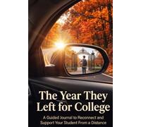 The Year They Left for College: A Guided Journal to Reconnect and Support Your Student from a Distance