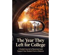 The Year They Left for College: A Guided Journal to Reconnect and Support Your Student from a Distance