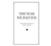 The Year We Had You, A journal for your first year, written with love.: So you never forget the little things.