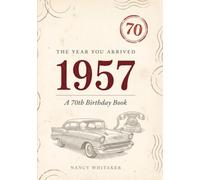 The Year You Arrived: 1957: A 70th Birthday Book of Real Prices, Headlines and Everyday Life - From the World You Were Born Into to the One You Grew Up In