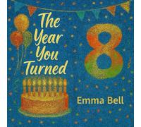 The Year You Turned Eight: A Keepsake Picture Book and Perfect 8th Birthday Gift for Boys and Girls (The Year You Turned Series)