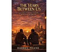 The Years Between Us: A Novel About Brotherhood, Mentorship, and the Lessons That Shape a Life
