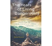 The Years of Living Dangerously: Lessons from the Front Lines of a 21st-Century Lightworker