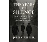 The Years of Silence: France Under Vichy and the Weight of Memory