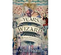 The Years of the Wizard: The Strange History and Home Life of Renaissance Magicians