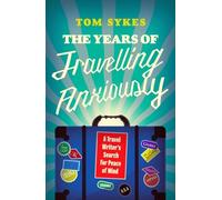 The Years of Travelling Anxiously: A Travel Writer’s Search for Peace of Mind
