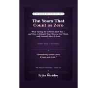 The Years That Count as Zero: What Caring for a Parent Cost You - and How to Rebuild Your Money, Your Work, and Yourself After It Ends