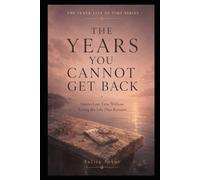THE YEARS YOU CANNOT GET BACK: Grieve Lost Time Without Losing the Life That Remains (THE INNER LIFE OF TIME SERIES)