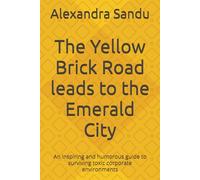 The Yellow Brick Road leads to the Emerald City: An inspiring and humorous guide to surviving toxic corporate environments