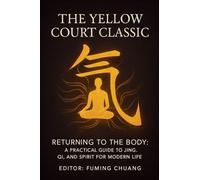 THE YELLOW COURT CLASSIC Returning to the Body: A Practical Guide to Jing, Qi, and Spirit for Modern Life: 2 (Dialogue of Easten Wisdom and Modern Life)