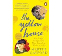 The Yellow House: Van Gogh, Gauguin, and Nine Turbulent Weeks in Arles