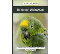 The Yellow-Naped Amazon: A Complete Guide to Care, Exceptional Vocal Ability & Seasonal Behavior Management