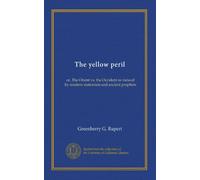 The yellow peril: or, The Orient vs. the Occident as viewed by modern statesmen and ancient prophets