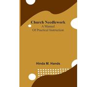 Church Needlework: A manual of practical instruction
