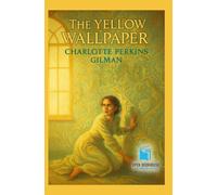 The Yellow Wallpaper: Annotated & Illustrated Feminist Classic: A Seminal Work on Gender, Mental Health, and Feminist Resistance - With Historical Context, Author Biography and Exclusive
