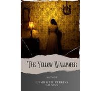 The Yellow Wallpaper: Unravel the Mystery Behind the Yellow Paper. A Haunting Tale of Sanity and Society. The Original Classic (annotated)