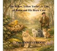 The Yellow, Yellow Yorlin’: A Tale of Burns and His Brave Cats (Robert Burns for children)