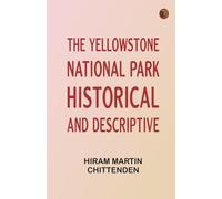 The Yellowstone National Park: Historical and Descriptive